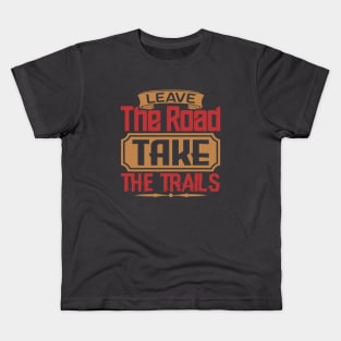 leave the road take the trails Kids T-Shirt